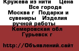 Кружева из нити  › Цена ­ 200 - Все города, Москва г. Подарки и сувениры » Изделия ручной работы   . Кемеровская обл.,Гурьевск г.